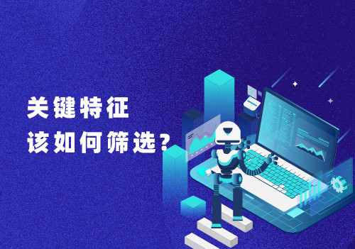 在大数据分析数据处理过程中，关键特征该如何筛选?