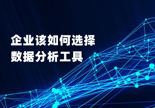 企业应该从这四个方面考虑，选择适合自己的数据分析工具